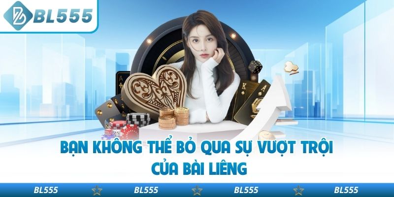 Bạn không thể bỏ qua sự vượt trội của bài liêng