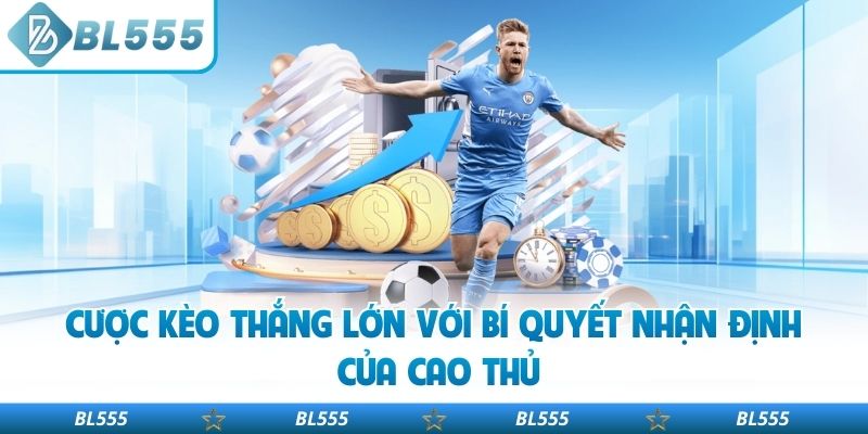 Cược kèo thắng lớn với bí quyết nhận định của cao thủ