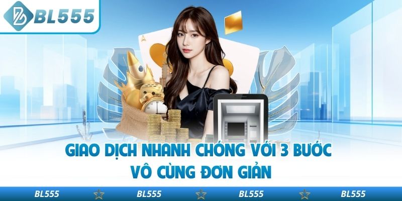 Giao dịch nhanh chóng với 3 bước vô cùng đơn giản