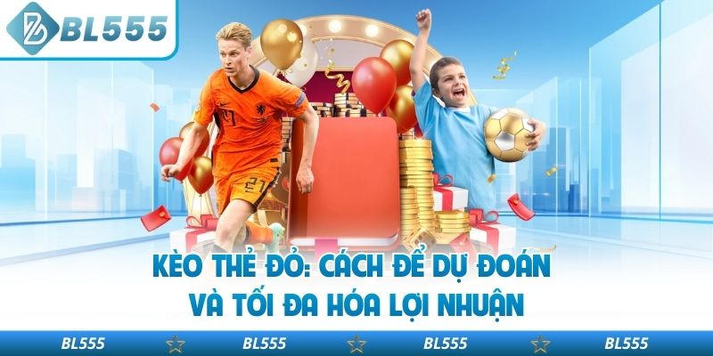 Kèo Thẻ Đỏ: Cách Để Dự Đoán Và Tối Đa Hóa Lợi Nhuận