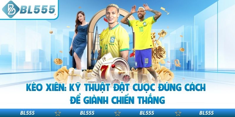 Kèo Xiên: Kỹ Thuật Đặt Cược Đúng Cách Để Giành Chiến Thắng