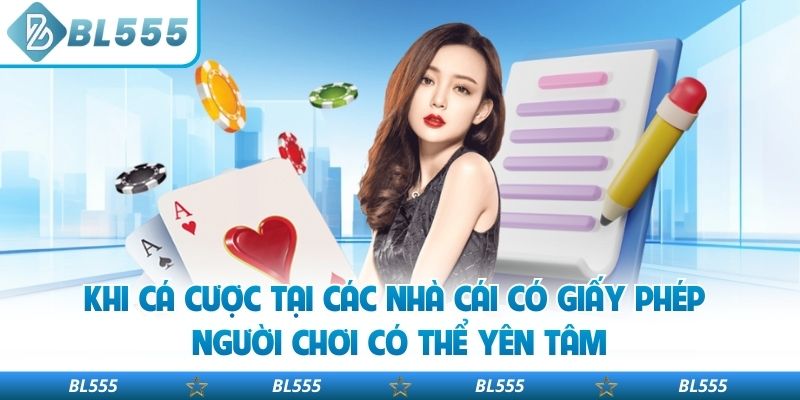 Khi cá cược tại các nhà cái có giấy phép người chơi có thể yên tâm