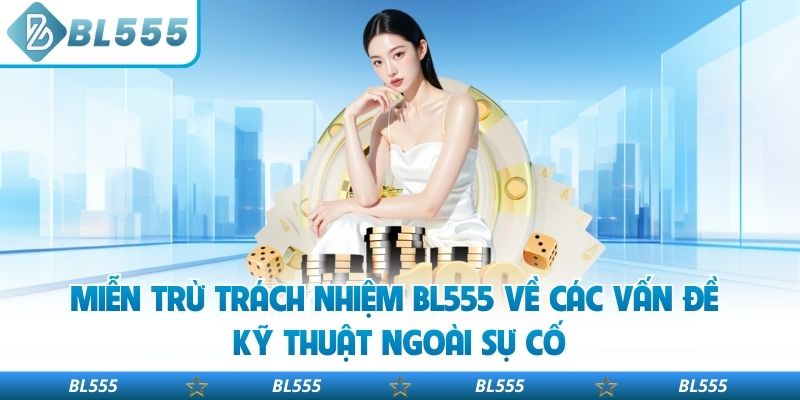Miễn trừ trách nhiệm BL555 về các vấn đề kỹ thuật ngoài sự cố