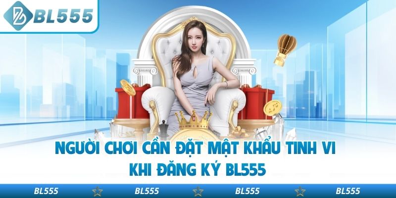 Người chơi cần đặt mật khẩu tinh vi khi đăng ký BL555