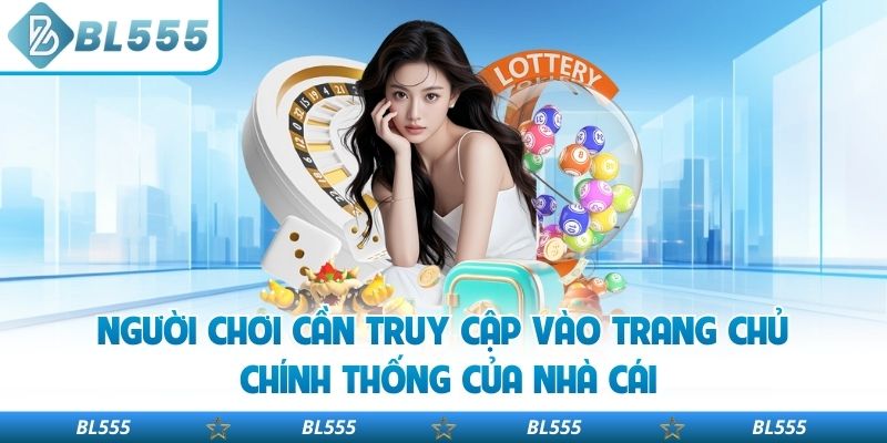 Người chơi cần truy cập vào trang chủ chính thống của nhà cái