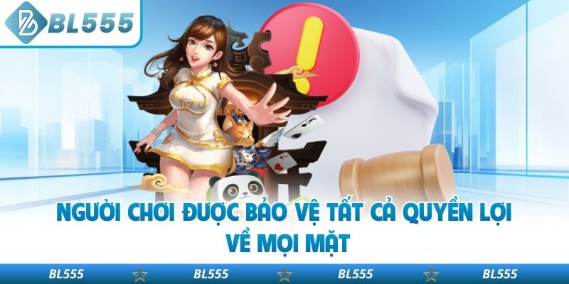 Người chơi được bảo vệ tất cả quyền lợi về mọi mặt
