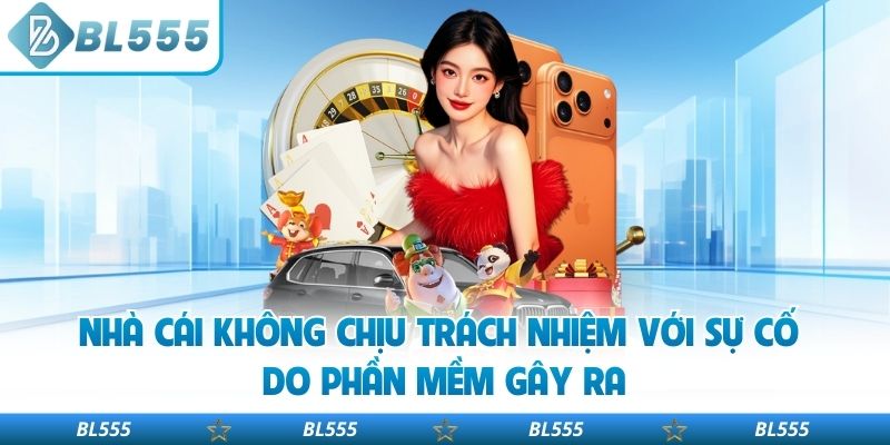Nhà cái không chịu trách nhiệm với sự cố do phần mềm gây ra