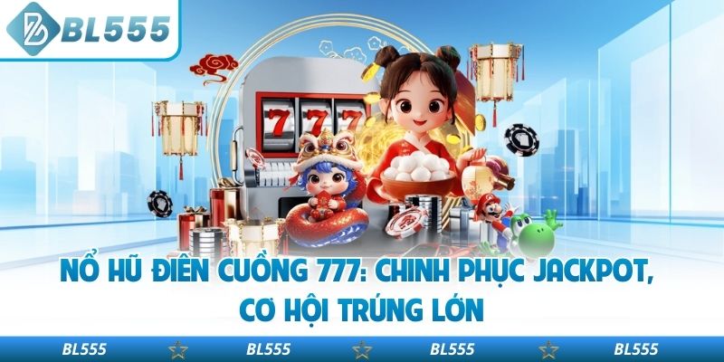 Nổ Hũ Điên Cuồng 777: Chinh Phục Jackpot, Cơ Hội Trúng Lớn