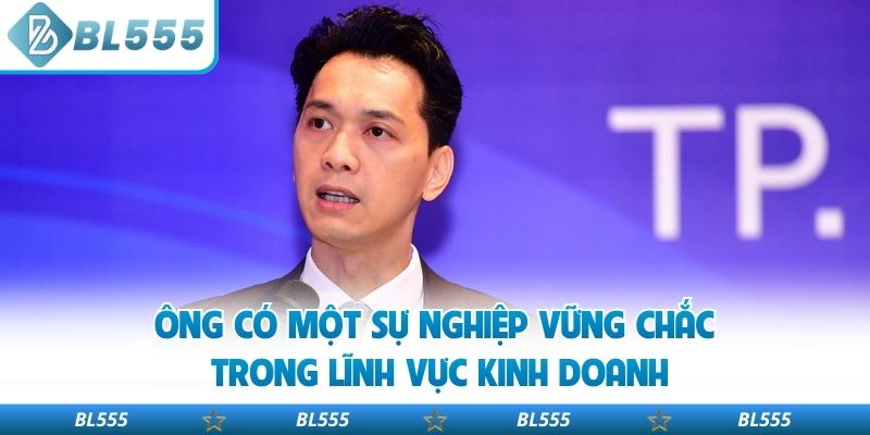 Ông có một sự nghiệp vững chắc trong lĩnh vực kinh doanh