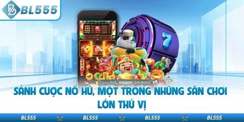 Sảnh cược Nổ Hũ, một trong những sân chơi lớn thú vị