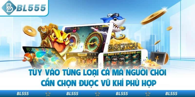Tùy vào từng loại cá mà người chơi cần chọn được vũ khí phù hợp